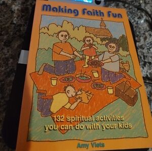 "Making Faith Fun: 132 Spiritual Activities You Can Do With Your Kids" Amy Viets